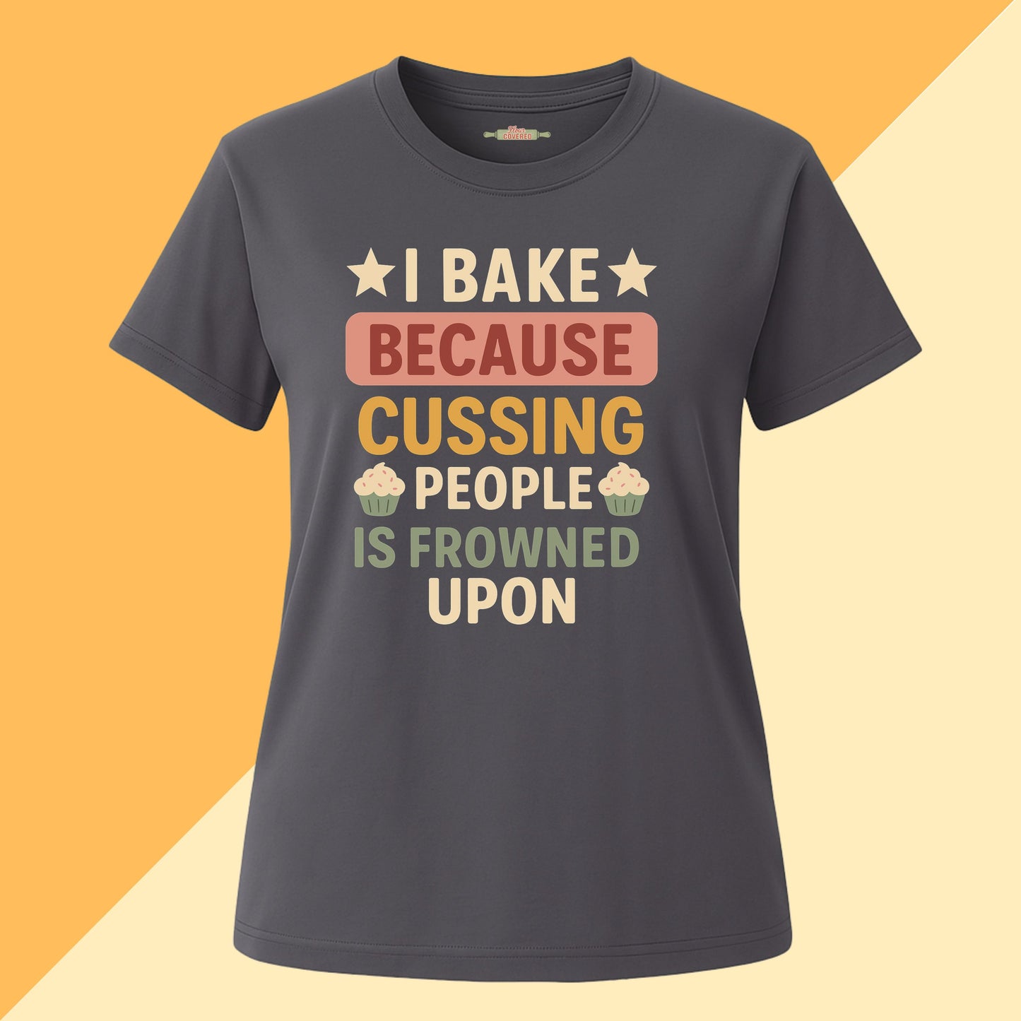 I Bake Because Cussing People Is Frowned Upon Tee