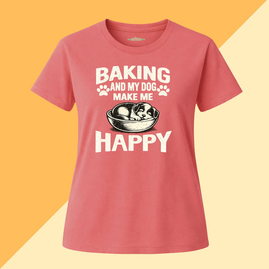 Baking and My Dog Make Me Happy Tee