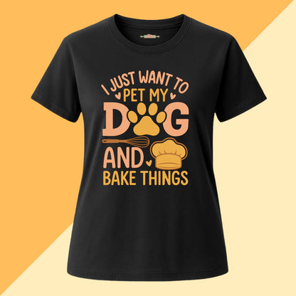 I just Want To Pet My Dog and Bake Things Tee