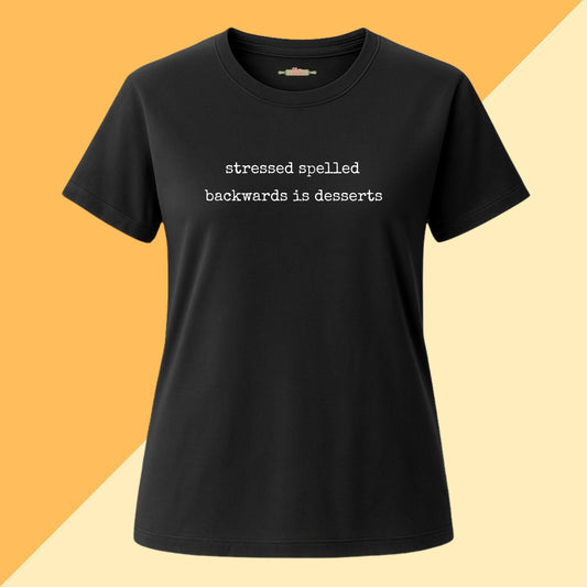Stressed Spelled Backwards Is Desserts Tee