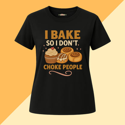 I Bake So I Don't Choke People Tee
