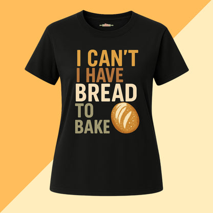 I Can't I Have Bread To Bake Tee