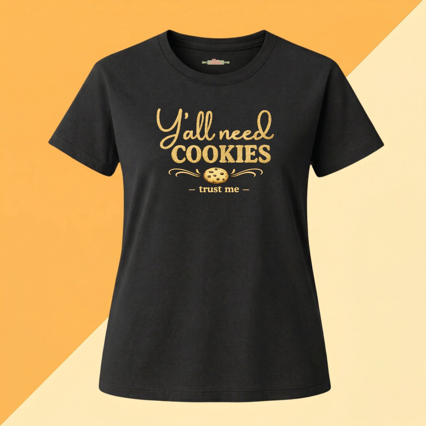Y'all Need Cookies — Trust Me Tee