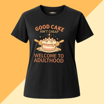 Good Cake Ain't Cheap Welcome To Adulthood Tee