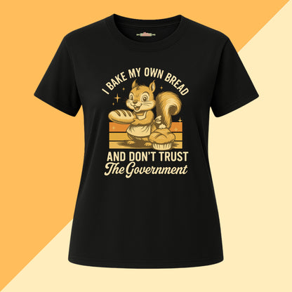 I Bake My Own Bread and Don't Trust The Government Tee