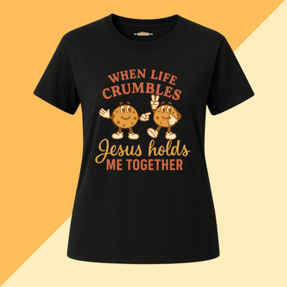 When Life Crumbles Jesus Holds Me Together Tee