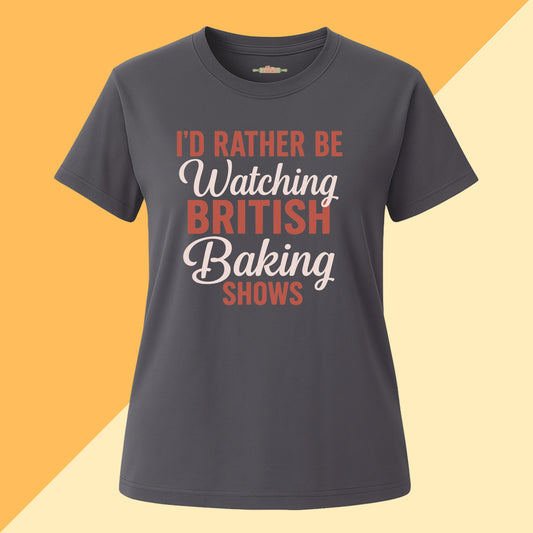 I'd Rather Be Watching British Baking Shows Tee
