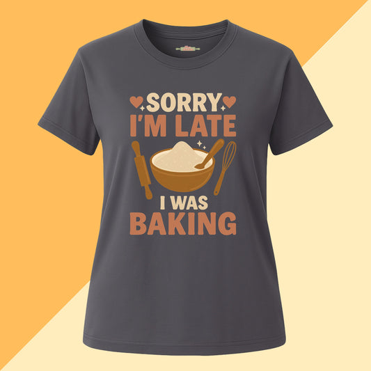 Sorry I'm Late I Was Baking Tee