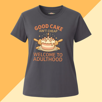 Good Cake Ain't Cheap Welcome To Adulthood Tee