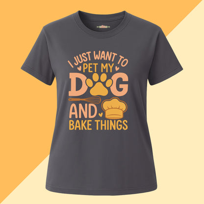 I just Want To Pet My Dog and Bake Things Tee