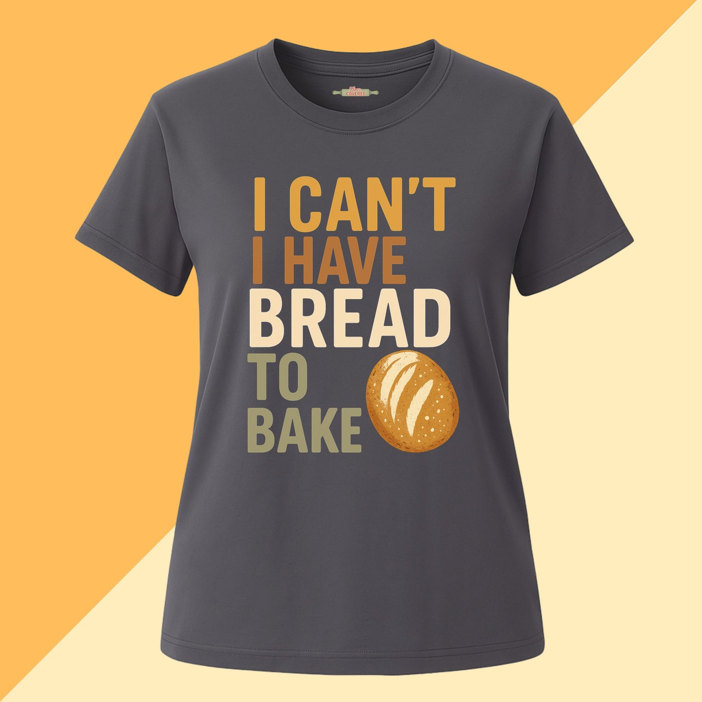 I Can't I Have Bread To Bake Tee