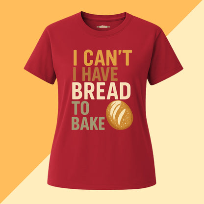 I Can't I Have Bread To Bake Tee