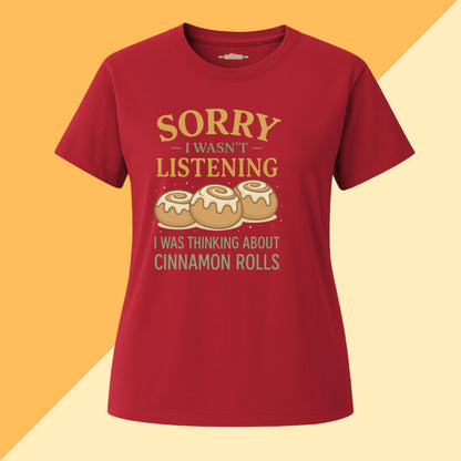 Sorry I Wasn't Listening I Was Thinking About Cinnamon Rolls Tee