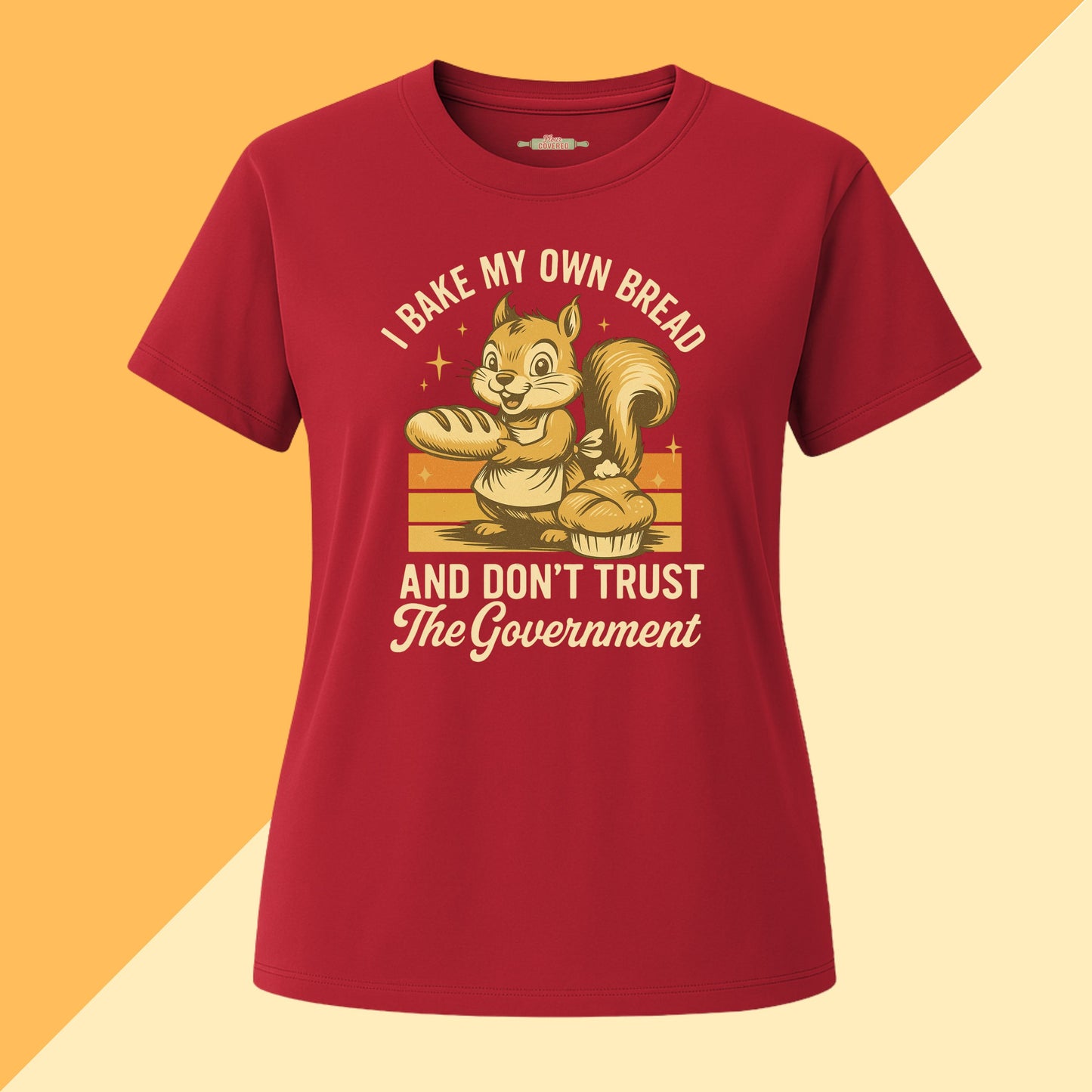 I Bake My Own Bread and Don't Trust The Government Tee