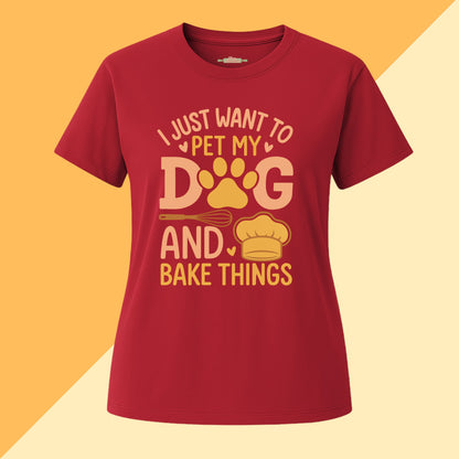 I just Want To Pet My Dog and Bake Things Tee