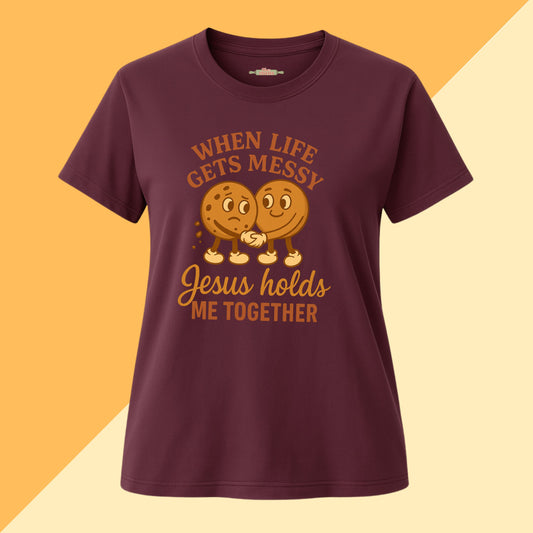 When Life Gets Messy Jesus Holds Me Together Tee