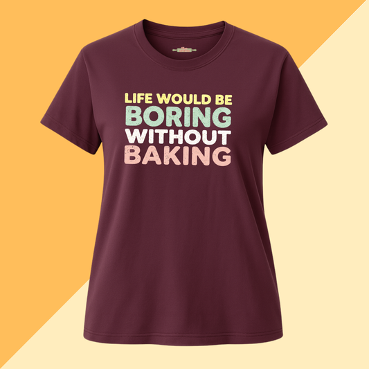 Life Would Be Boring Without Baking Tee
