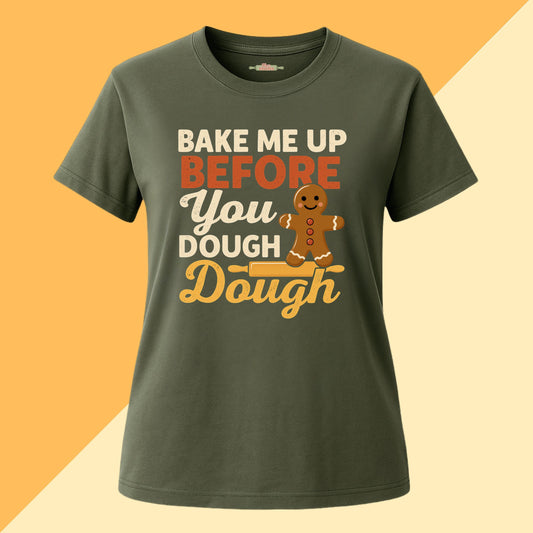 Bake Me Up Before You Dough Dough Tee
