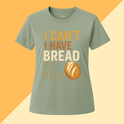 I Can't I Have Bread To Bake Tee