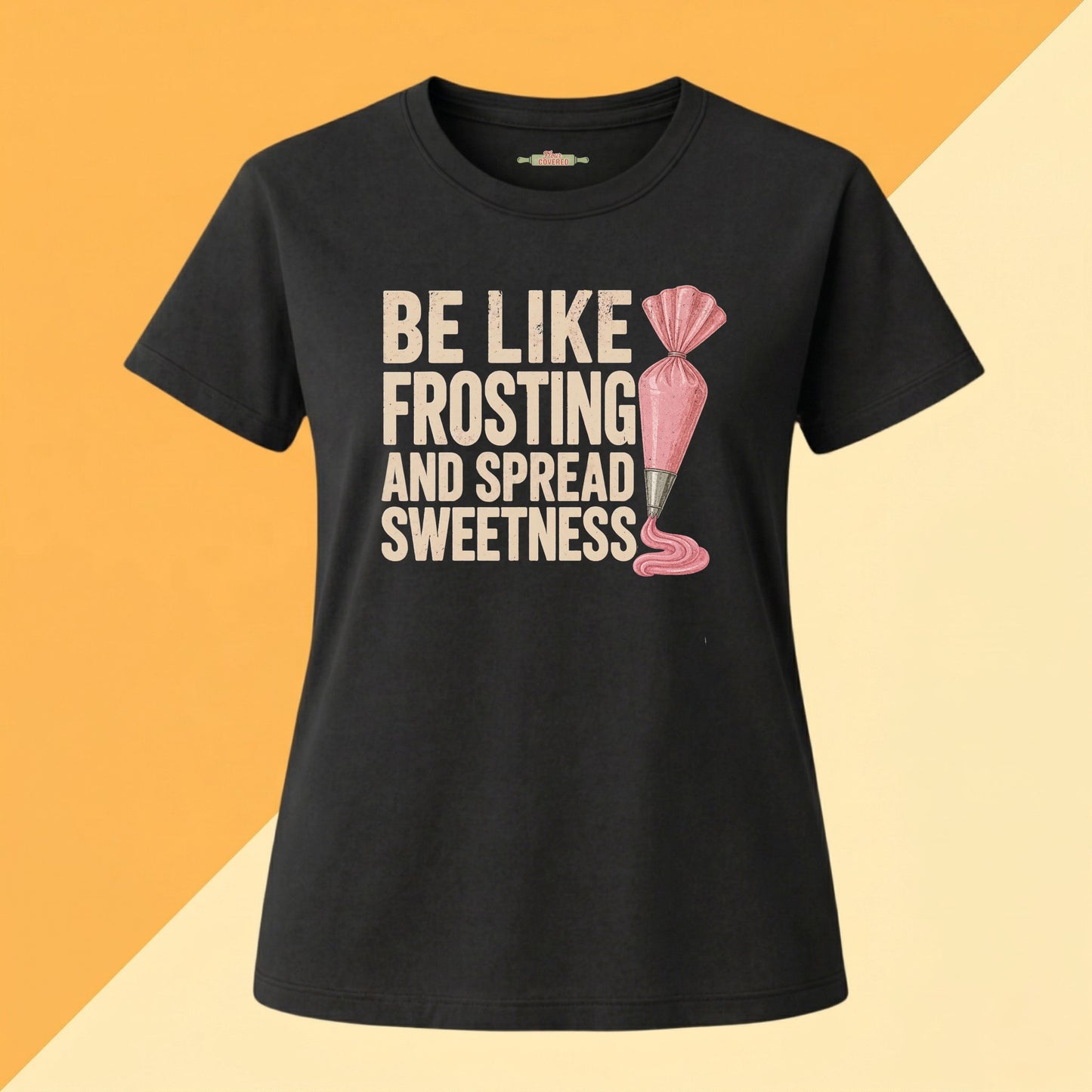 Be Like Frosting and Spread Sweetness Baking Tee