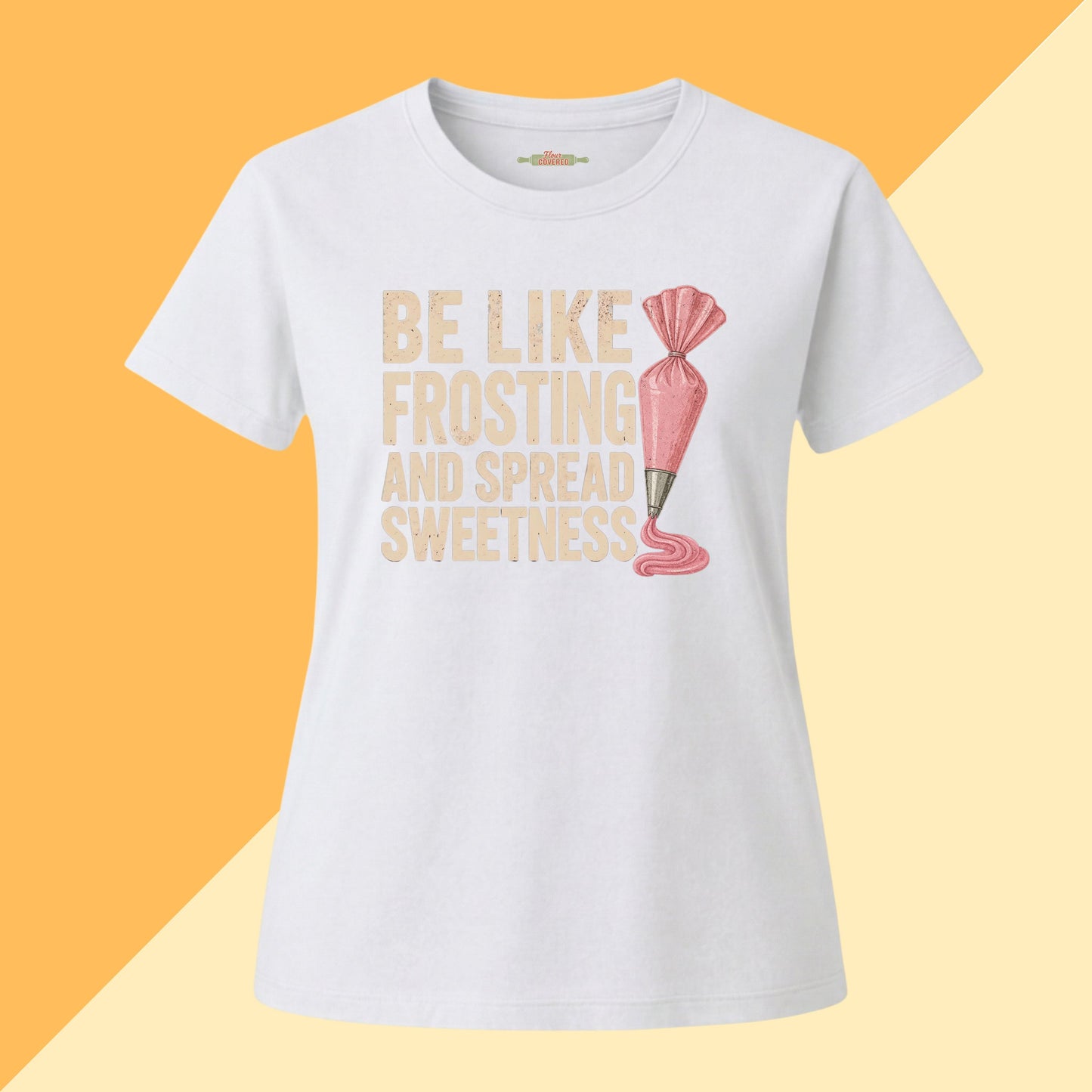 Be Like Frosting and Spread Sweetness Baking Tee
