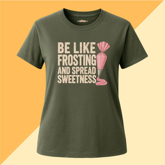 Be Like Frosting and Spread Sweetness Baking Tee